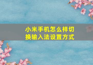 小米手机怎么样切换输入法设置方式