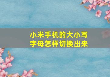 小米手机的大小写字母怎样切换出来