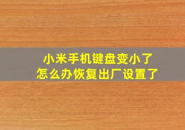 小米手机键盘变小了怎么办恢复出厂设置了