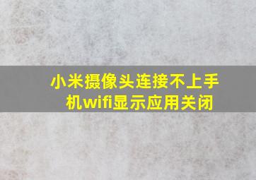 小米摄像头连接不上手机wifi显示应用关闭