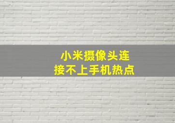 小米摄像头连接不上手机热点