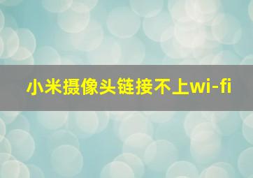 小米摄像头链接不上wi-fi