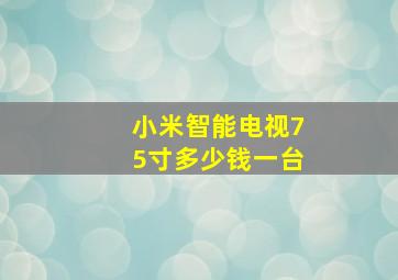 小米智能电视75寸多少钱一台