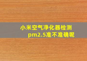 小米空气净化器检测pm2.5准不准确呢