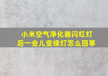 小米空气净化器闪红灯后一会儿变绿灯怎么回事