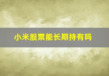 小米股票能长期持有吗