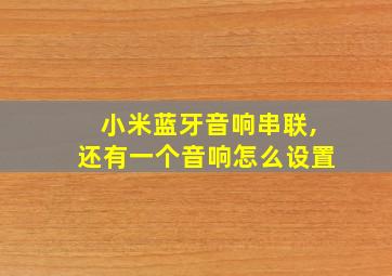 小米蓝牙音响串联,还有一个音响怎么设置