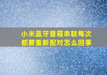 小米蓝牙音箱串联每次都要重新配对怎么回事