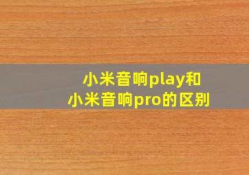 小米音响play和小米音响pro的区别