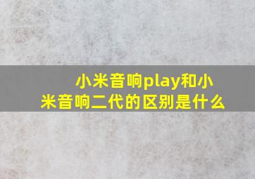 小米音响play和小米音响二代的区别是什么