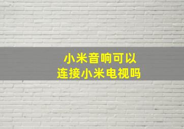 小米音响可以连接小米电视吗