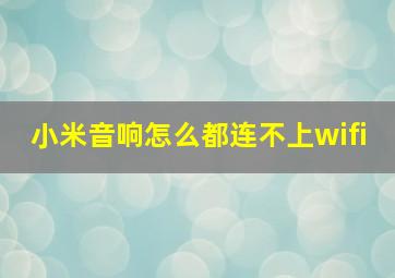 小米音响怎么都连不上wifi