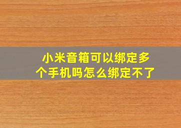 小米音箱可以绑定多个手机吗怎么绑定不了