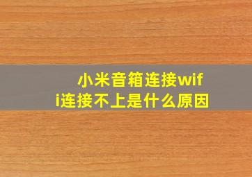 小米音箱连接wifi连接不上是什么原因