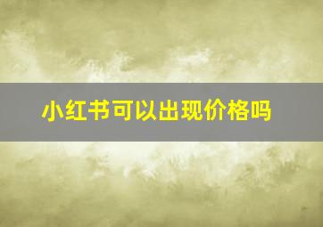 小红书可以出现价格吗