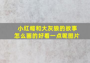 小红帽和大灰狼的故事怎么画的好看一点呢图片