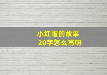 小红帽的故事20字怎么写呀