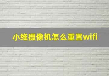 小维摄像机怎么重置wifi