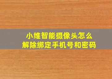 小维智能摄像头怎么解除绑定手机号和密码