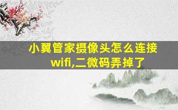 小翼管家摄像头怎么连接wifi,二微码弄掉了