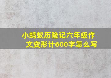 小蚂蚁历险记六年级作文变形计600字怎么写