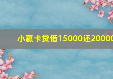 小赢卡贷借15000还20000