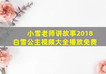 小雪老师讲故事2018白雪公主视频大全播放免费