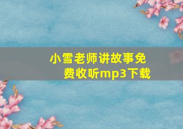 小雪老师讲故事免费收听mp3下载