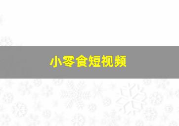 小零食短视频