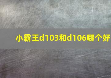 小霸王d103和d106哪个好