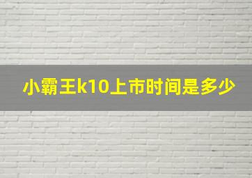 小霸王k10上市时间是多少