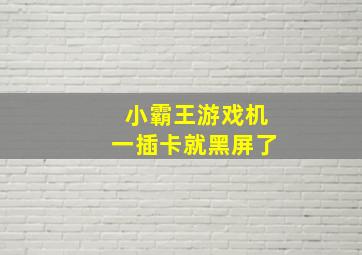 小霸王游戏机一插卡就黑屏了