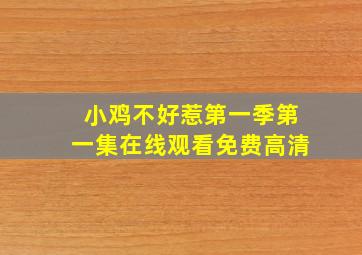 小鸡不好惹第一季第一集在线观看免费高清