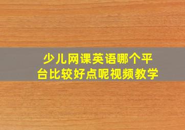 少儿网课英语哪个平台比较好点呢视频教学