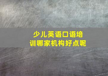 少儿英语口语培训哪家机构好点呢