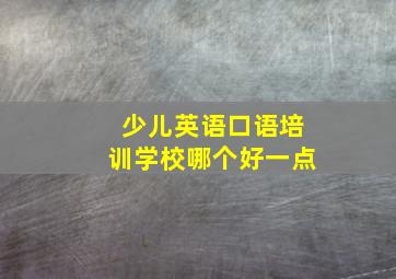 少儿英语口语培训学校哪个好一点