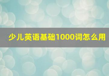 少儿英语基础1000词怎么用