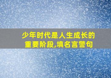 少年时代是人生成长的重要阶段,填名言警句