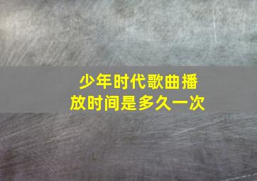 少年时代歌曲播放时间是多久一次