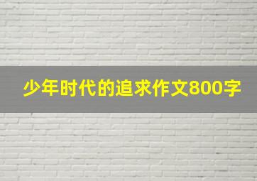 少年时代的追求作文800字