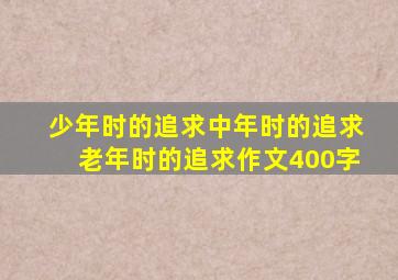 少年时的追求中年时的追求老年时的追求作文400字