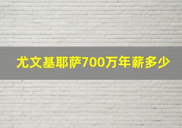 尤文基耶萨700万年薪多少