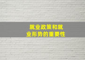 就业政策和就业形势的重要性