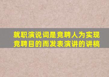 就职演说词是竞聘人为实现竞聘目的而发表演讲的讲稿