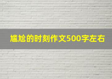 尴尬的时刻作文500字左右