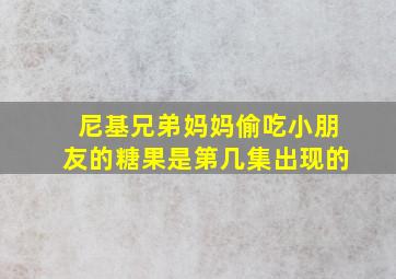 尼基兄弟妈妈偷吃小朋友的糖果是第几集出现的