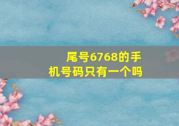 尾号6768的手机号码只有一个吗