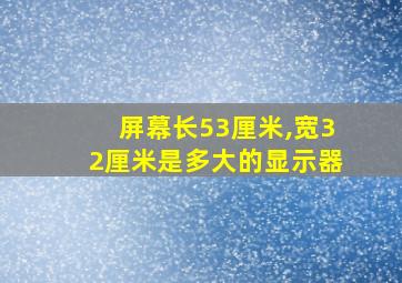 屏幕长53厘米,宽32厘米是多大的显示器