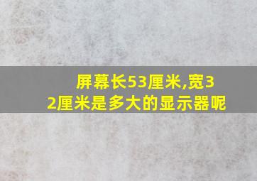 屏幕长53厘米,宽32厘米是多大的显示器呢