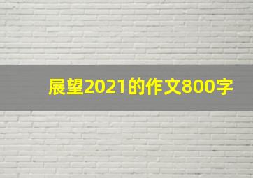 展望2021的作文800字